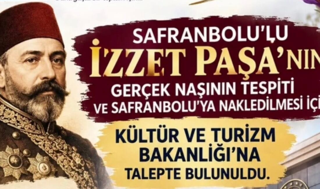 SAFRANBOLULU SADRAZAM İZZET MEHMED PAŞA’NIN KAYIP MEZARI İÇİN ÇAĞRI Gümüş Toplumu Destekleme ve Girişimcilik Derneği, Osmanlı Sadrazamı Safranbolulu İzzet